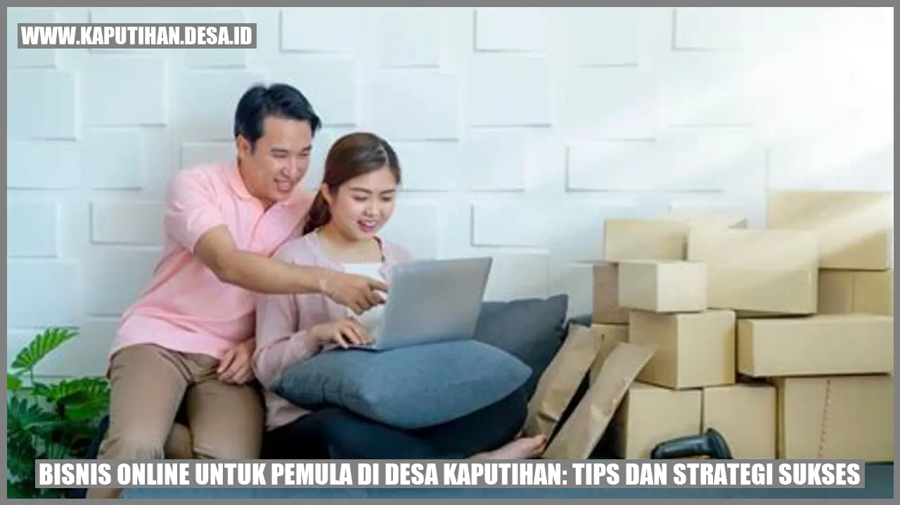 Bisnis Online untuk Pemula di Desa Kaputihan: Tips dan Strategi Sukses