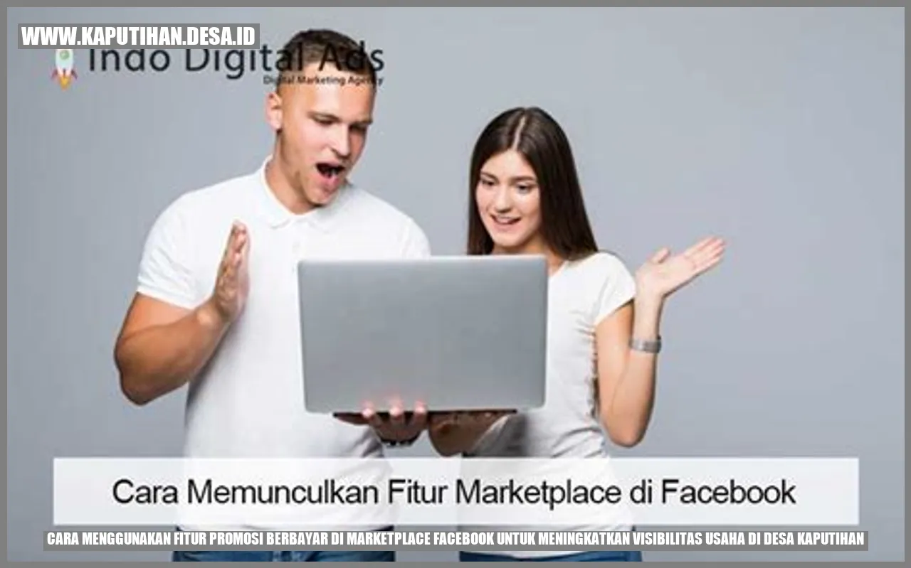 Cara Menggunakan Fitur Promosi Berbayar di Marketplace Facebook untuk Meningkatkan Visibilitas Usaha di Desa Kaputihan