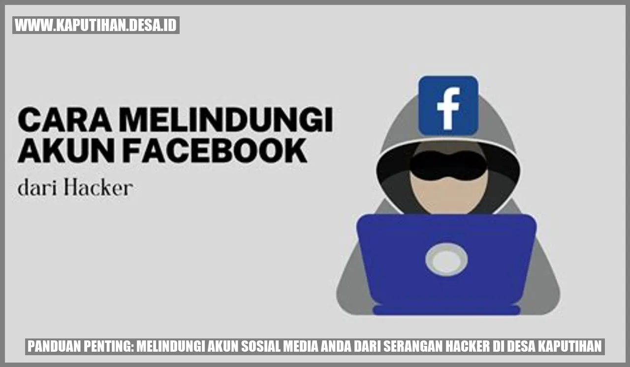 Panduan Penting: Melindungi Akun Sosial Media Anda dari Serangan Hacker di Desa Kaputihan