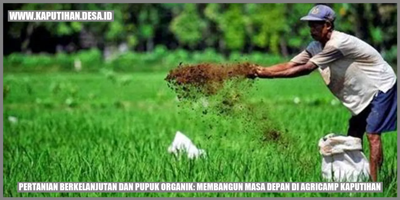 Pertanian Berkelanjutan dan Pupuk Organik: Membangun Masa Depan di Agricamp Kaputihan